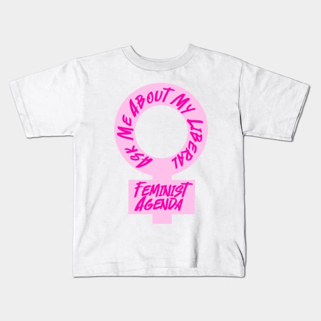 Ask Me About My Liberal Feminist Agenda Kids T-Shirt by Becky-Marie